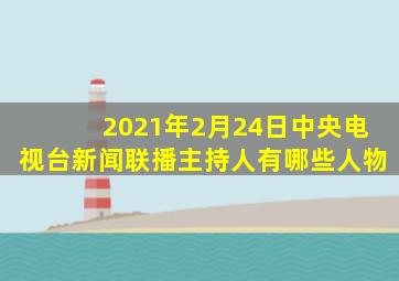 2021年2月24日中央电视台新闻联播主持人有哪些人物