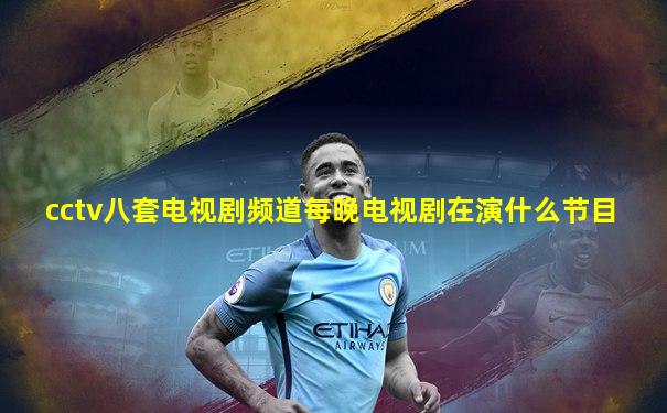 cctv八套电视剧频道每晚电视剧在演什么节目