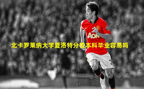 北卡罗莱纳大学夏洛特分校本科毕业容易吗