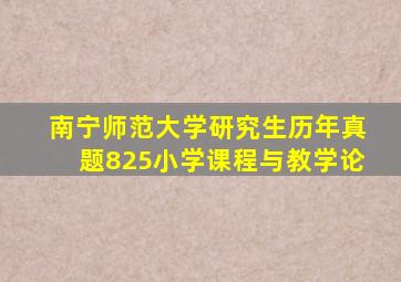南宁师范大学研究生历年真题825小学课程与教学论