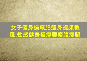 女子健身操减肥瘦身视频教程,性感健身操瘦腰瘦腹瘦腿
