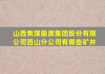山西焦煤能源集团股份有限公司西山分公司有哪些矿井