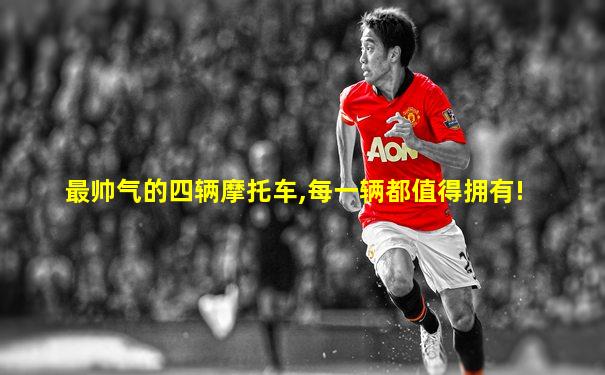 最帅气的四辆摩托车,每一辆都值得拥有!