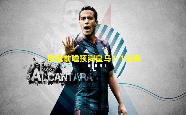欧冠前瞻预测皇马1-1马竞