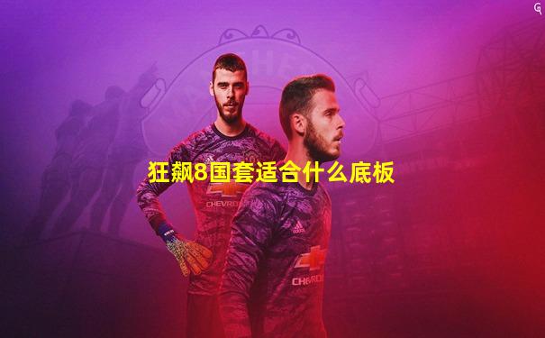 狂飙8国套适合什么底板