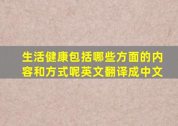 生活健康包括哪些方面的内容和方式呢英文翻译成中文