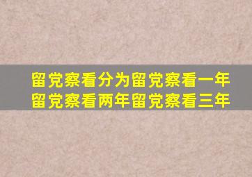 留党察看分为留党察看一年留党察看两年留党察看三年