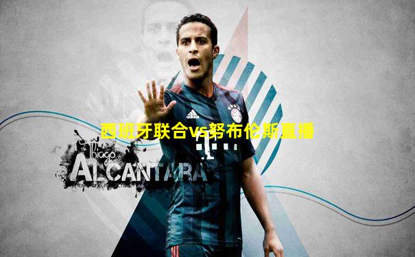 西班牙联合vs努布伦斯直播