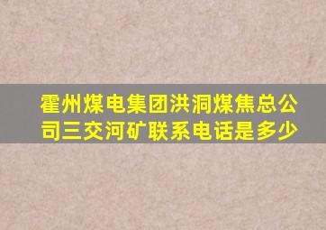 霍州煤电集团洪洞煤焦总公司三交河矿联系电话是多少